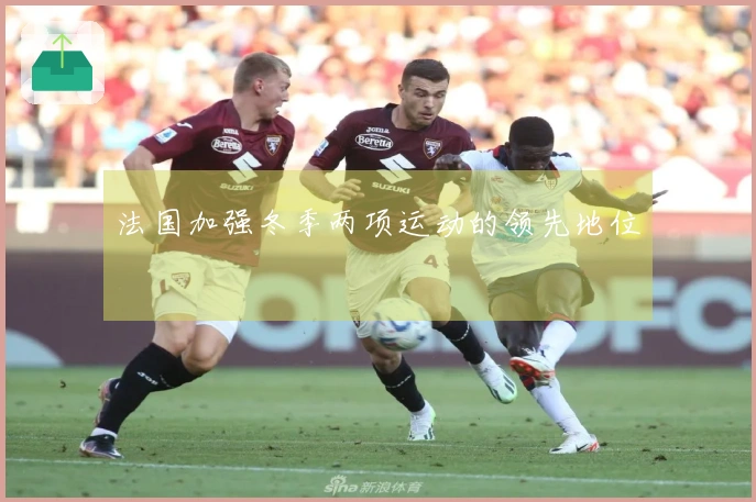法国加强冬季两项运动的领先地位