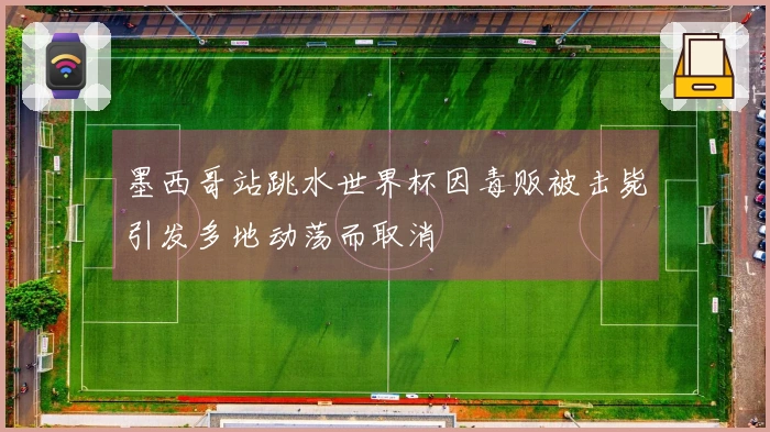 墨西哥站跳水世界杯因毒贩被击毙引发多地动荡而取消