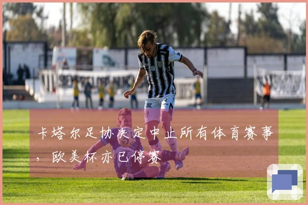 卡塔尔足协决定中止所有体育赛事，欧美杯亦已停赛